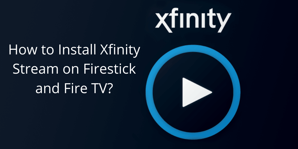 How to Install Xfinity Stream on FireStick and Fire TV? Step by Step Guide