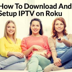 How To Download And Setup IPTV on Roku? Step by Step Guide 2022