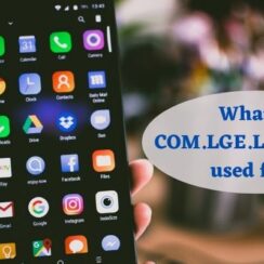 What is COM.LGE.Launcher3 used for? Everything You Need To Know