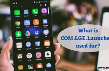 What is COM.LGE.Launcher3 used for? Everything You Need To Know