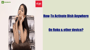 Activate Dish anywhere On Roku And Smartphone