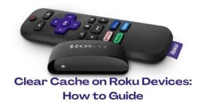 Clear Cache on Roku Devices How to Guide