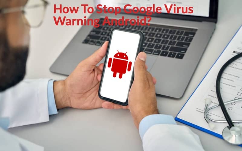 Stop Google Virus Warning Android
