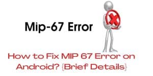 How to Fix MIP 67 Error on Android {Brief Details}