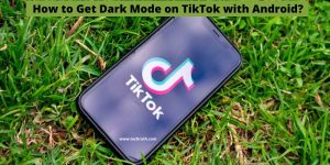How to Get Dark Mode on TikTok with Android?