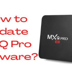 How to Update MXQ Pro Firmware: A Steped Guide