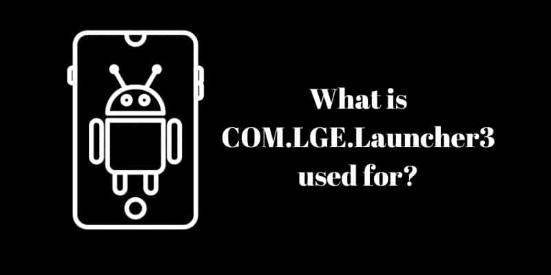 What is COM.LGE.Launcher3 used for