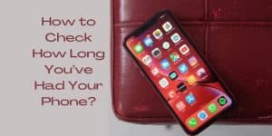 How to Check How Long You’ve Had Your Phone