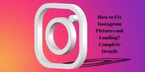 How to Fix Instagram Pictures not Loading Complete Details