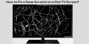 How to Fix a Deep Scratch on a Flat TV Screen
