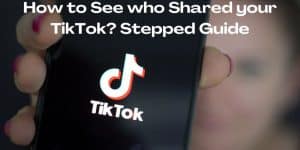 How to See who Shared your TikTok Stepped Guide