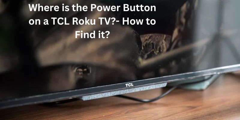 Where is the Power Button on a TCL Roku TV- How to Find it