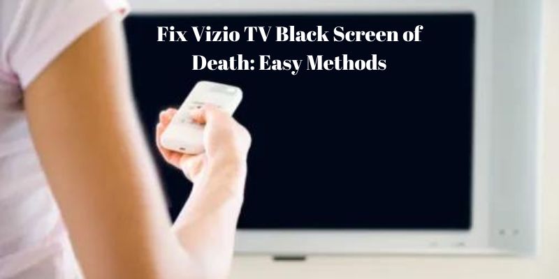 Fix Vizio TV Black Screen of Death Easy Methods