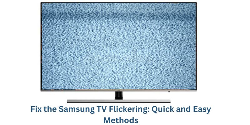 Fix the Samsung TV Flickering Quick and Easy Methods
