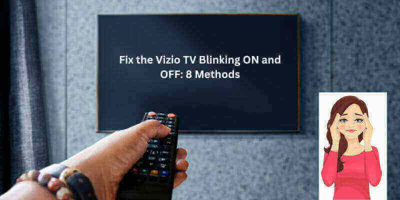 Fix the Vizio TV Blinking ON and OFF 8 Methods