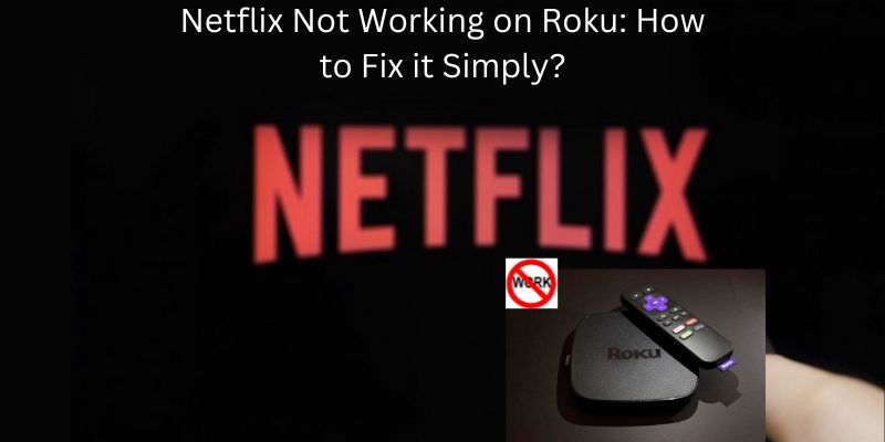 Netflix Not Working on Roku How to Fix it Simply