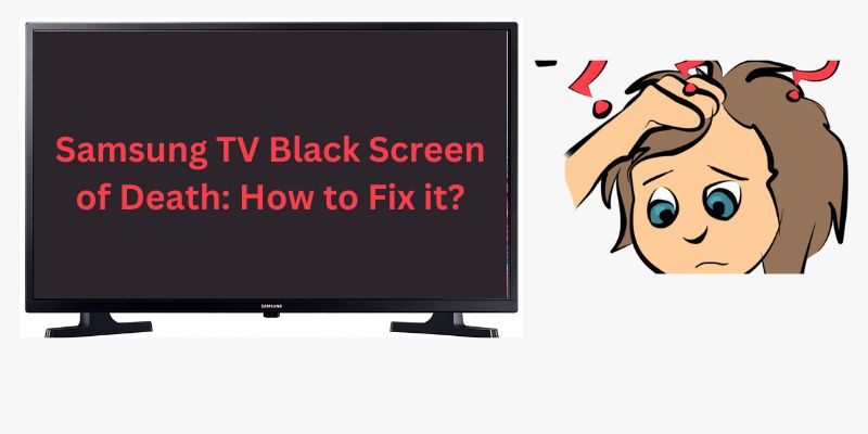 Samsung TV Black Screen of Death How to Fix it