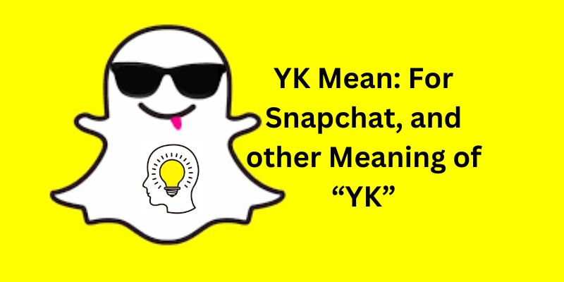 YK Mean For Snapchat, and other Meaning of “YK”