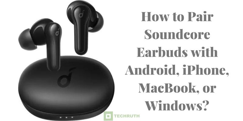 How to Pair Soundcore Earbuds with Android, iPhone, MacBook, or Windows