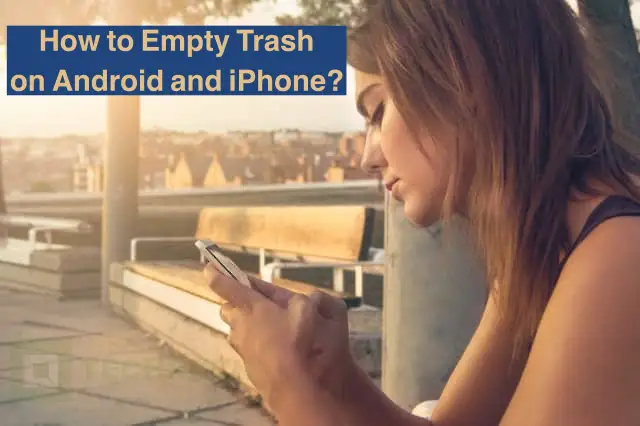 How to Empty Trash on Android and iPhone