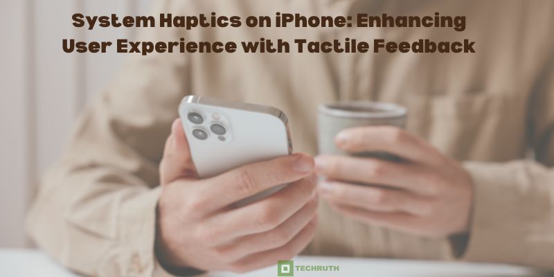 System Haptics on iPhone Enhancing User Experience with Tactile Feedback