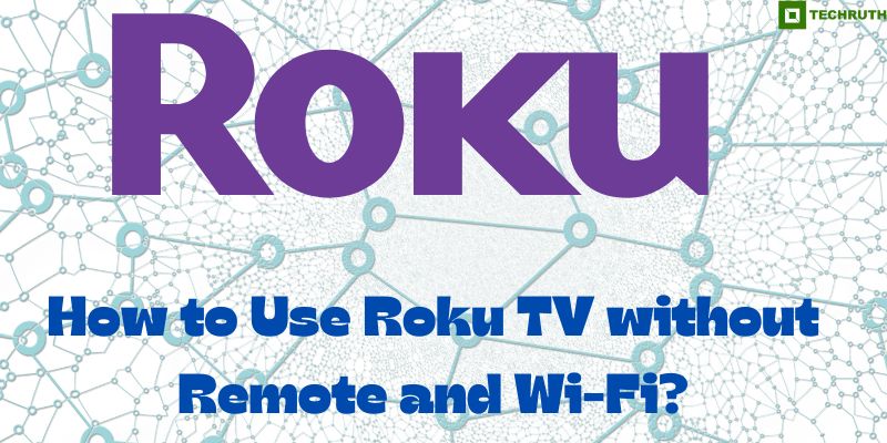 How to Use Roku TV without Remote and Wi-Fi
