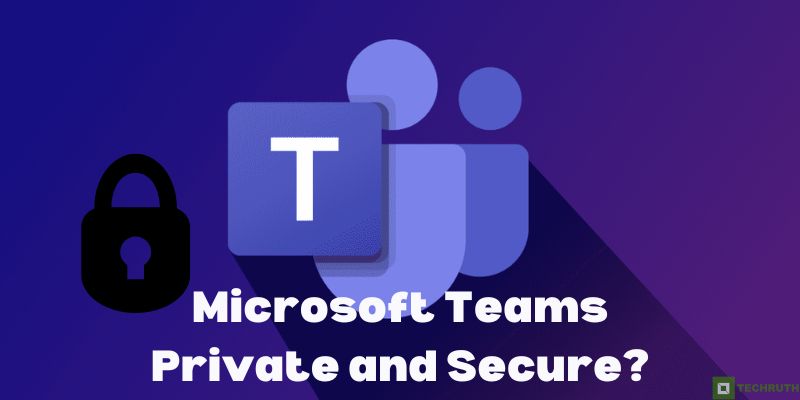 Microsoft Teams Private and Secure