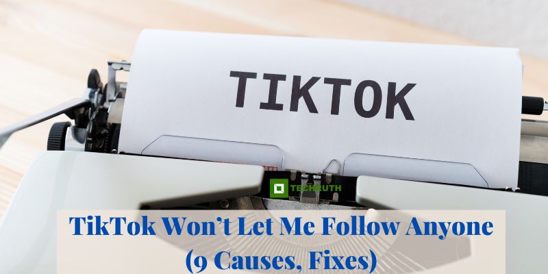 TikTok Won’t Let Me Follow Anyone (9 Causes, Fixes)