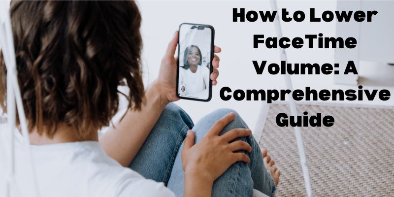 How to Lower FaceTime Volume A Comprehensive Guide