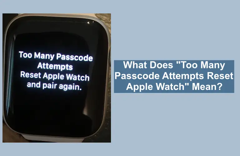 What Does "Too Many Passcode Attempts Reset Apple Watch" Mean?