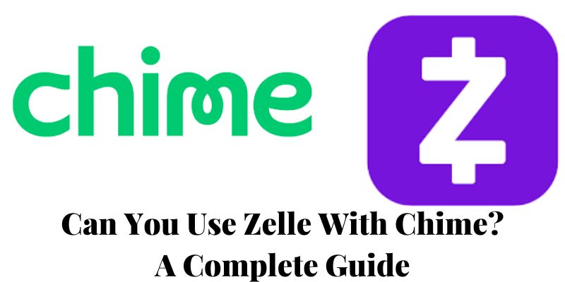 Can You Use Zelle With Chime? A Complete Guide