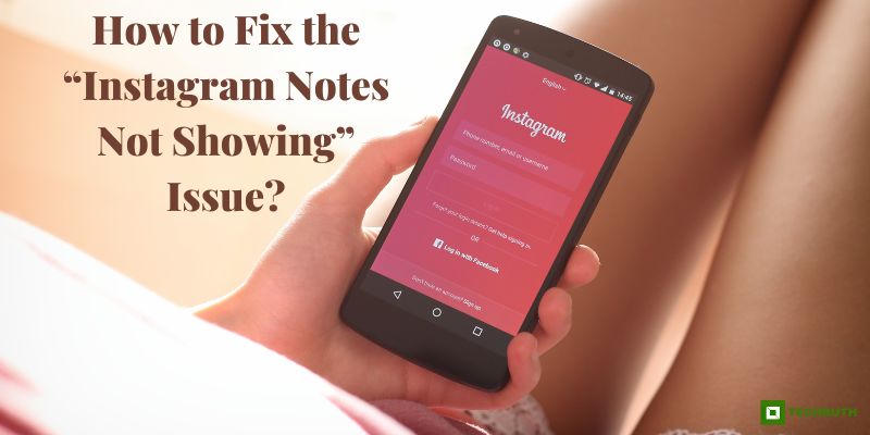 How to Fix the “Instagram Notes Not Showing” Issue