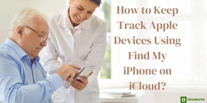How to Keep Track Apple Devices Using Find My iPhone on iCloud