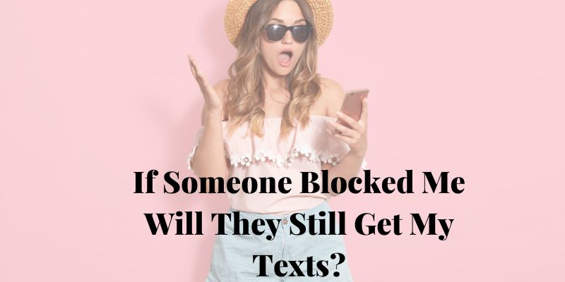 If Someone Blocked Me Will They Still Get My Texts