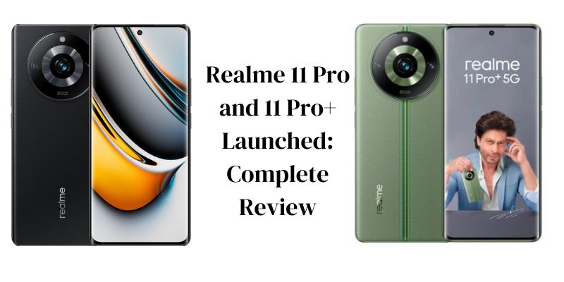 Realme 11 Pro and 11 Pro+ Launched Complete Review