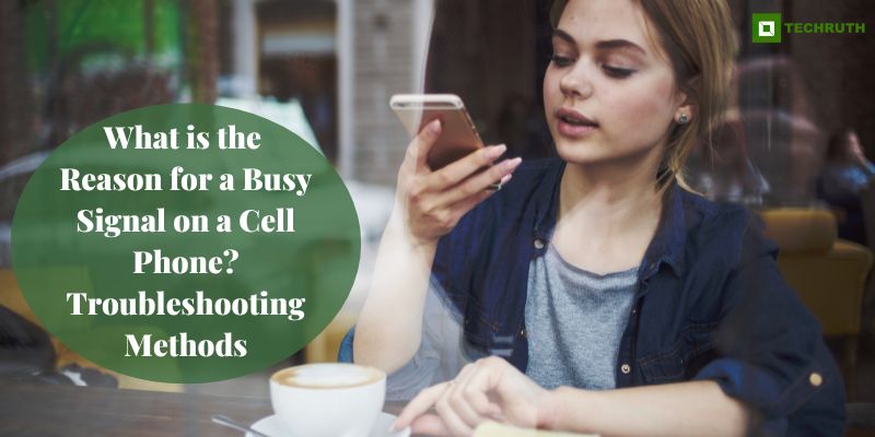 What is the Reason for a Busy Signal on a Cell Phone Troubleshooting Methods Explained