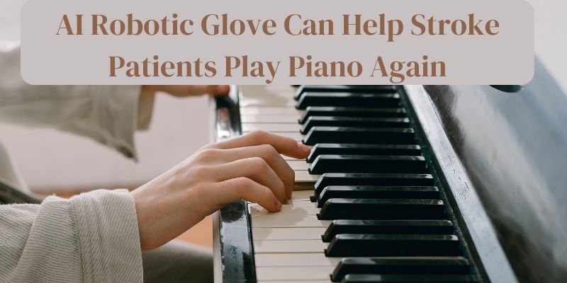 AI Robotic Glove Can Help Stroke Patients Play Piano Again