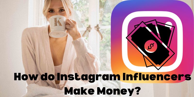 How do Instagram Influencers Make Money