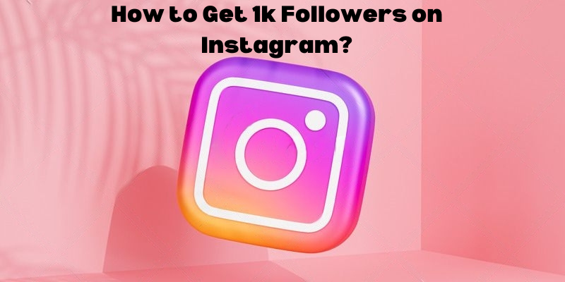 How to Get 1k Followers on Instagram