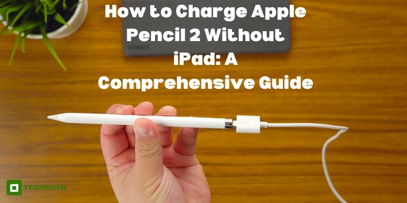 How to Charge Apple Pencil 2 Without iPad