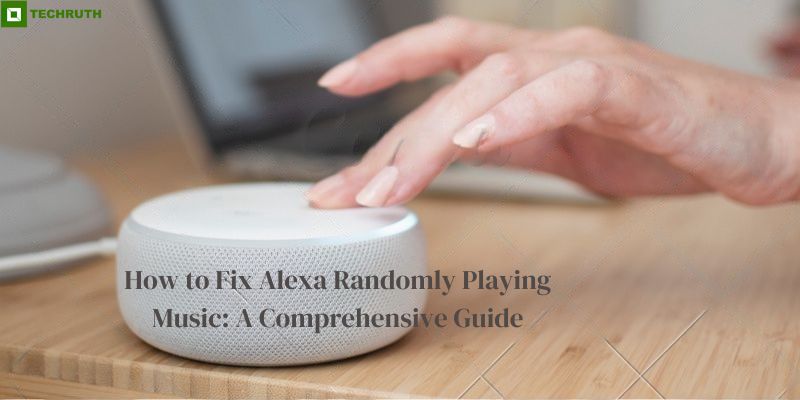 How to Fix Alexa Randomly Playing Music A Comprehensive Guide