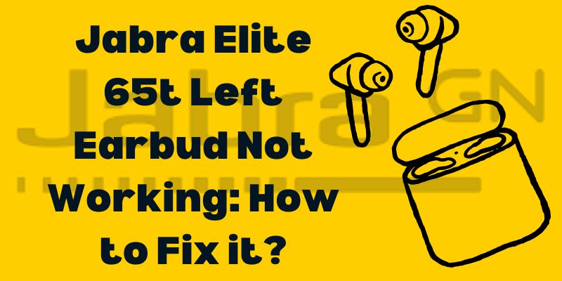 Jabra Elite 65t Left Earbud Not Working: How to Fix it?