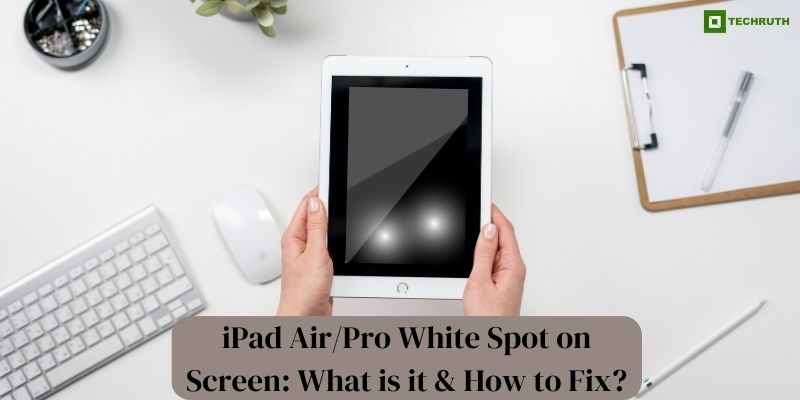 iPad AirPro White Spot On Screen What is it & How to Fix