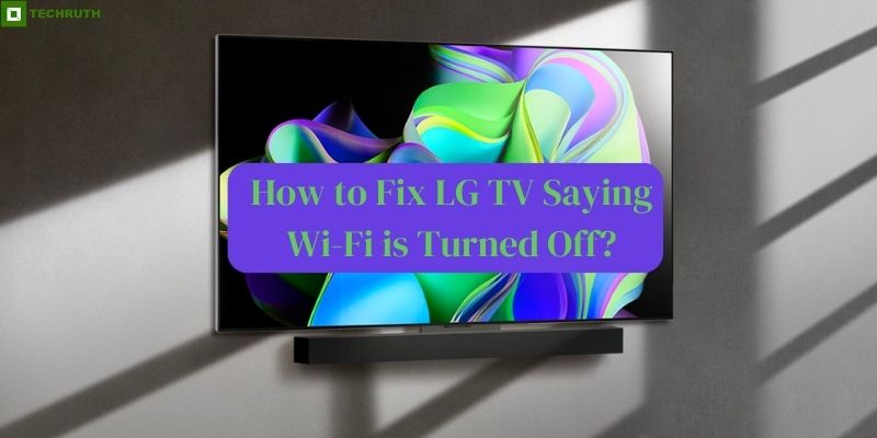 How to Fix LG TV Saying Wi-Fi is Turned Off Step-by-Step Solutions