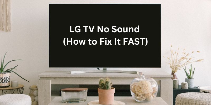 LG TV No Sound (Here’s How to Fix It FAST)