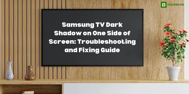 Samsung TV Dark Shadow on One Side of Screen