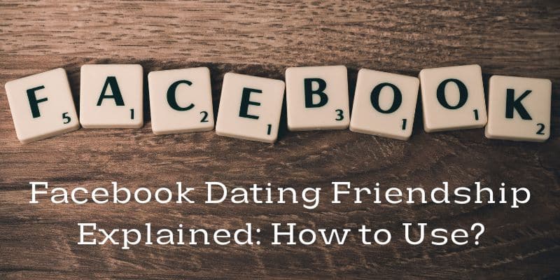 Facebook Dating Friendship Explained How to Use