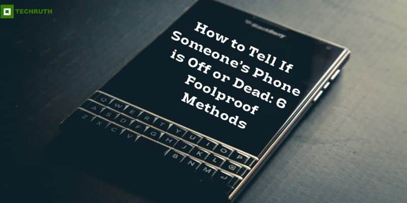 How To Tell If Someone’s Phone Is Off or Dead 6 Foolproof Methods