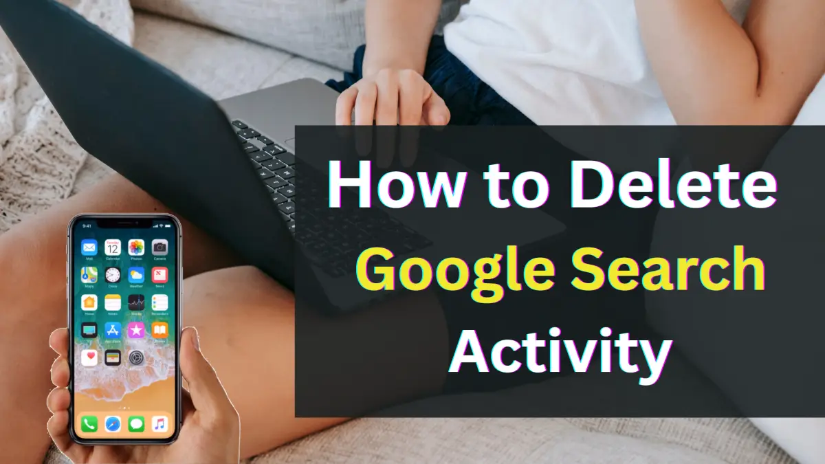 Delete My Google Activity History: Clean & Manage Search Activities